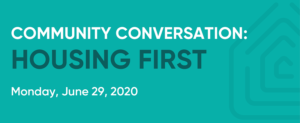 Community Conversation: Housing First will be held virtually on Monday, June 29.